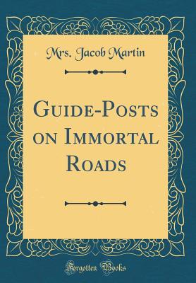 Full Download Guide-Posts on Immortal Roads (Classic Reprint) - Mrs Jacob Martin file in PDF