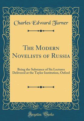 Download The Modern Novelists of Russia: Being the Substance of Six Lectures Delivered at the Taylor Institution, Oxford (Classic Reprint) - Charles Edward Turner file in ePub