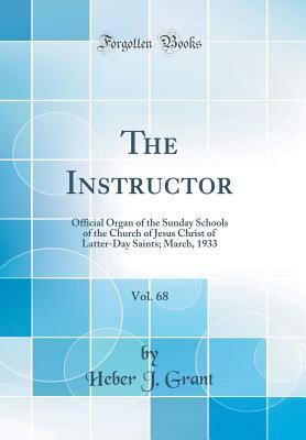 Full Download The Instructor, Vol. 68: Official Organ of the Sunday Schools of the Church of Jesus Christ of Latter-Day Saints; March, 1933 (Classic Reprint) - Heber J Grant | ePub