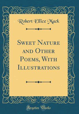 Read Online Sweet Nature and Other Poems, with Illustrations (Classic Reprint) - Robert Ellice Mack | ePub