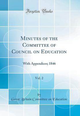 Read Online Minutes of the Committee of Council on Education, Vol. 2: With Appendices; 1846 (Classic Reprint) - Great Britain Committee on Education | ePub