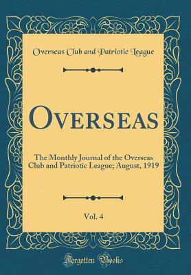 Read Online Overseas, Vol. 4: The Monthly Journal of the Overseas Club and Patriotic League; August, 1919 (Classic Reprint) - Overseas Club and Patriotic League file in ePub