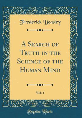 Read A Search of Truth in the Science of the Human Mind, Vol. 1 (Classic Reprint) - Frederick Beasley | PDF