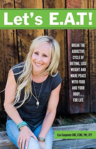 Read Online Let's E.A.T!: Break the addictive cycle of dieting, lose weight and make peace with food and your body for life - Lisa Carpenter | ePub