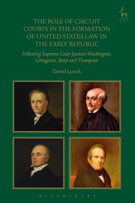 Full Download The Role of Circuit Courts in the Formation of United States Law in the Early Republic: Following Supreme Court Justices Washington, Livingston, Story, and Thompson - David Lynch file in PDF