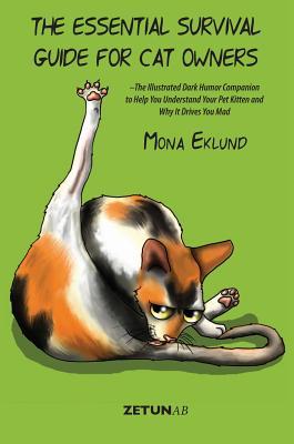 Read Online The Essential Survival Guide for Cat Owners: The Illustrated Dark Humor Companion to Help You Understand Your Pet Kitten and Why It Drives You Mad - Mona Eklund file in ePub