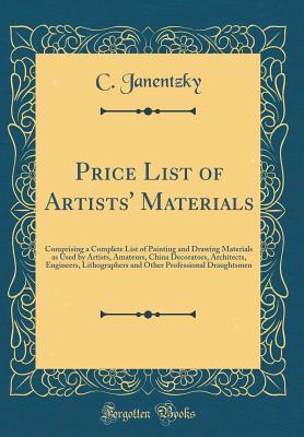 Read Price List of Artists' Materials: Comprising a Complete List of Painting and Drawing Materials as Used by Artists, Amateurs, China Decorators, Architects, Engineers, Lithographers and Other Professional Draughtsmen (Classic Reprint) - C. Janentzky file in ePub