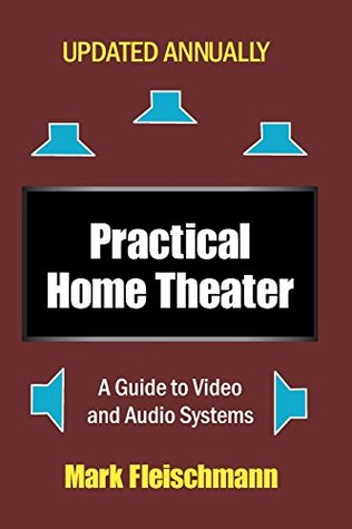 Read Online Practical Home Theater: A Guide to Video and Audio Systems (2018 Edition) - Mark Fleischmann | ePub