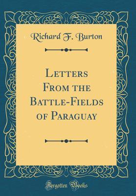 Read Online Letters from the Battle-Fields of Paraguay (Classic Reprint) - Richard Francis Burton | ePub