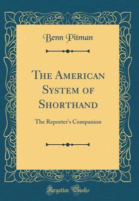 Read Online The American System of Shorthand: The Reporter's Companion (Classic Reprint) - Benn Pitman | PDF