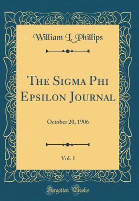 Read Online The SIGMA Phi Epsilon Journal, Vol. 1: October 20, 1906 (Classic Reprint) - William L. Phillips | ePub