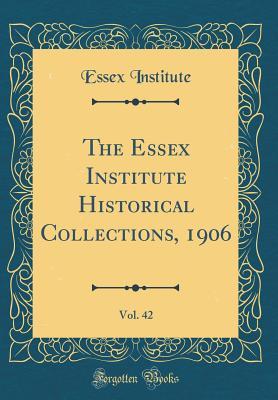 Full Download The Essex Institute Historical Collections, 1906, Vol. 42 (Classic Reprint) - Essex Institute file in ePub