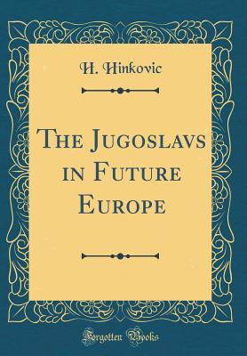 Download The Jugoslavs in Future Europe (Classic Reprint) - H Hinkovic | ePub