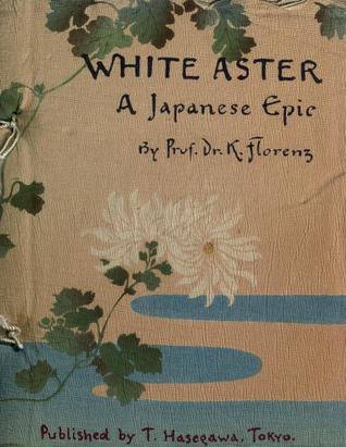 Full Download White Aster: A Japanese Epic; Together with Other Poems from the German Adaptation of Prof. Dr. Karl Florenz - Tetsujiro Inoue file in PDF