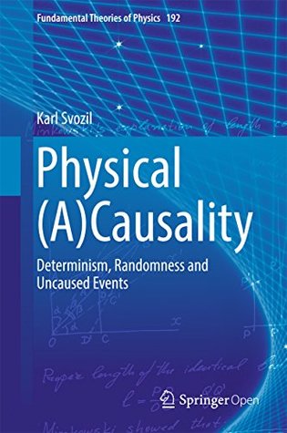 Read Online Physical (A)Causality: Determinism, Randomness and Uncaused Events (Fundamental Theories of Physics Book 192) - Karl Svozil file in PDF