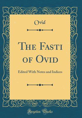 Download The Fasti of Ovid: Edited with Notes and Indices (Classic Reprint) - Ovid file in PDF