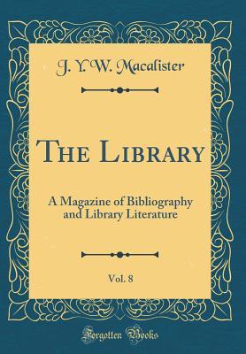 Read The Library, Vol. 8: A Magazine of Bibliography and Library Literature (Classic Reprint) - J y W Macalister file in PDF