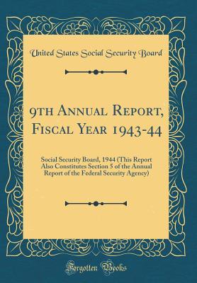 Read Online 9th Annual Report, Fiscal Year 1943-44: Social Security Board, 1944 (This Report Also Constitutes Section 5 of the Annual Report of the Federal Security Agency) (Classic Reprint) - United States Social Security Board file in ePub