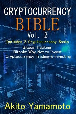 Read Online Cryptocurrency Bible - Vol 2: Includes 3 Cryptocurrency Books - Bitcoin Hacking ? Bitcoin Why Not to Invest ? Cryptocurrency Trading & Investing - Akito Yamamoto | ePub