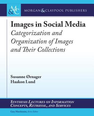 Read Online Images in Social Media: Categorization and Organization of Images and Their Collections - Susanne Ornager | ePub