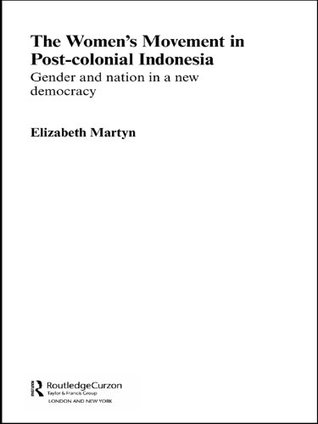 Full Download The Women's Movement in Postcolonial Indonesia: Gender and Nation in a New Democracy (ASAA Women in Asia Series) - Elizabeth Martyn | PDF