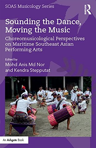 Full Download Sounding the Dance, Moving the Music: Choreomusicological Perspectives on Maritime Southeast Asian Performing Arts (SOAS Musicology Series) - Mohd Anis Md Nor | PDF