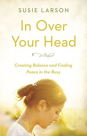 Download In Over Your Head: Creating Balance and Finding Peace in the Busy - Susie Larson file in ePub