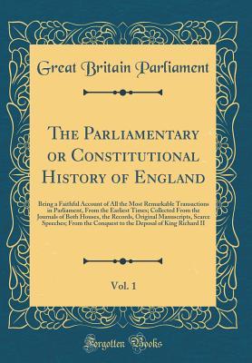 Download The Parliamentary or Constitutional History of England, Vol. 1: Being a Faithful Account of All the Most Remarkable Transactions in Parliament, from the Earliest Times; Collected from the Journals of Both Houses, the Records, Original Manuscripts, Scarce - Great Britain Parliament file in PDF