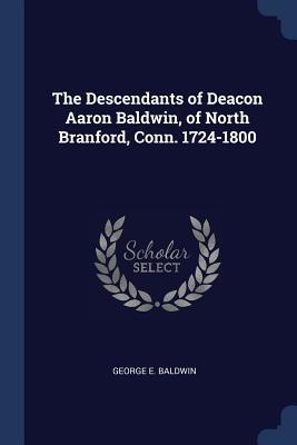 Read The Descendants of Deacon Aaron Baldwin, of North Branford, Conn. 1724-1800 - George E Baldwin file in PDF