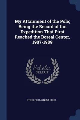 Download My Attainment of the Pole; Being the Record of the Expedition That First Reached the Boreal Center, 1907-1909 - Frederick Albert Cook file in PDF