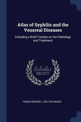 Full Download Atlas of Syphilis and the Venereal Diseases: Including a Brief Treatise on the Pathology and Treatment - Franz Mracek file in ePub