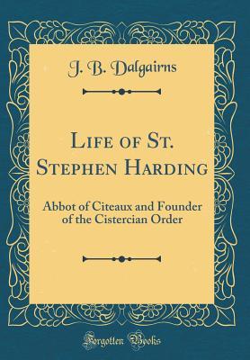 Read Online Life of St. Stephen Harding: Abbot of Citeaux and Founder of the Cistercian Order (Classic Reprint) - J B Dalgairns file in ePub