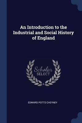 Full Download An Introduction to the Industrial and Social History of England - Edward Potts Cheyney | PDF