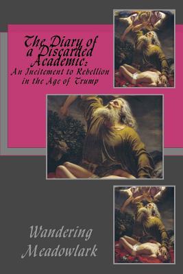 Read The Diary of a Discarded Academic: An Incitement to Rebellion in the Age of Trump - Wandering Meadowlark | ePub