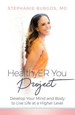 Full Download Healthyer You Project: Develop Your Mind and Body to Live Life at a Higher Level - MD Stephanie Burgos | PDF