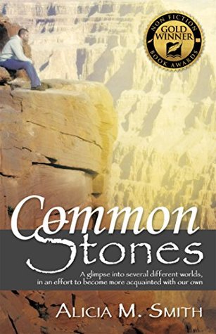 Download Common Stones: A Glimpse into Several Different Worlds, in an Effort to Become More Acquainted with Our Own - Alicia M. Smith file in PDF