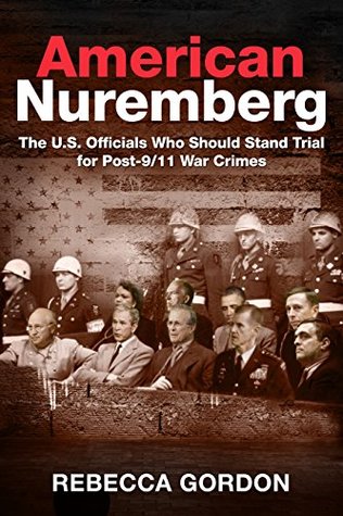 Download American Nuremberg: The U.S. Officials Who Should Stand Trial for Post-9/11 War Crimes - Rebecca Gordon | PDF