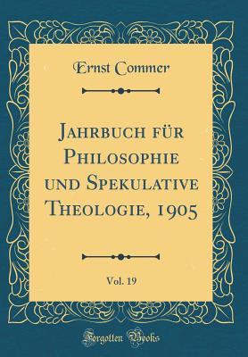 Full Download Jahrbuch F�r Philosophie Und Spekulative Theologie, 1905, Vol. 19 (Classic Reprint) - Ernst Commer | PDF