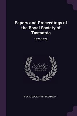 Read Online Papers and Proceedings of the Royal Society of Tasmania: 1870-1872 - Royal Society of Tasmania | PDF