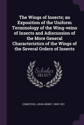 Download The Wings of Insects; An Exposition of the Uniform Terminology of the Wing-Veins of Insects and Adiscussion of the More General Characteristics of the Wings of the Several Orders of Insects - John Henry Comstock file in PDF