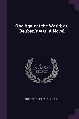 Read Online One Against the World; Or, Reuben's War. a Novel: 1 - John Saunders file in ePub