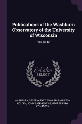 Download Publications of the Washburn Observatory of the University of Wisconsin; Volume 12 - Washburn Observatory | PDF