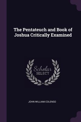 Full Download The Pentateuch and Book of Joshua Critically Examined - John William Colenso | PDF