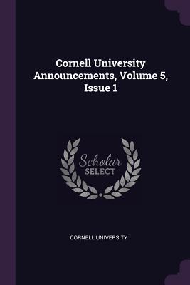 Download Cornell University Announcements, Volume 5, Issue 1 - Cornell University | PDF