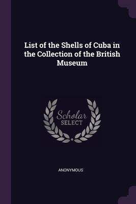 Read Online List of the Shells of Cuba in the Collection of the British Museum - Anonymous file in ePub