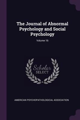 Read Online The Journal of Abnormal Psychology and Social Psychology; Volume 16 - American Psychopathological Association | PDF