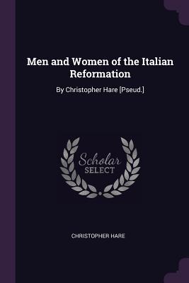 Read Men and Women of the Italian Reformation: By Christopher Hare [pseud.] - Christopher Hare file in ePub