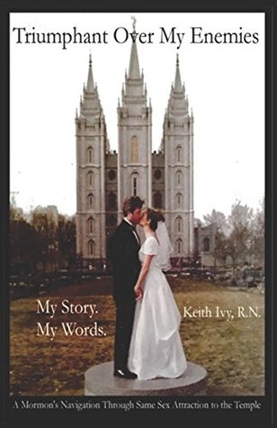 Read Online Triumphant Over My Enemies: My Story. My Words.: A Mormon's Navigation Through Same Sex Attraction to the Temple - Keith Ivy RN file in PDF