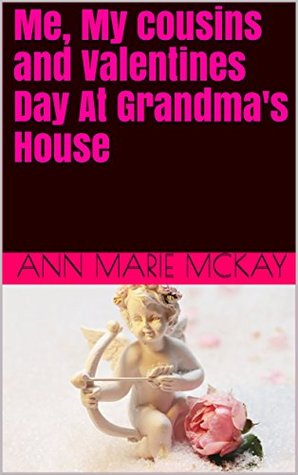 Read Me, My cousins and Valentines Day At Grandma's House (Me, My cousins At Grandmas House Book 6) - Ann Marie McKay | PDF