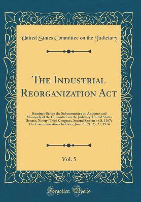 Full Download The Industrial Reorganization Act, Vol. 5: Hearings Before the Subcommittee on Antitrust and Monopoly of the Committee on the Judiciary, United States Senate, Ninety-Third Congress, Second Session on S. 1167; The Communications Industry; June 20, 21, 25 - United States Committee on Th Judiciary file in PDF